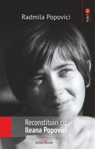„Reconstituiri cu Ileana Popovici“, de Radmila Popovici